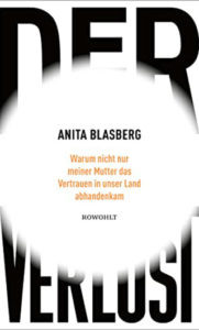 Anita Blasberg: Der Verlust. Warum nicht nur meiner Mutter das Vertrauen in unser Land abhanden kam.